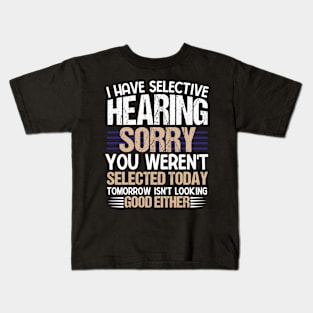 I Have Selective Hearing Sorry You Were Not Selected Kids T-Shirt